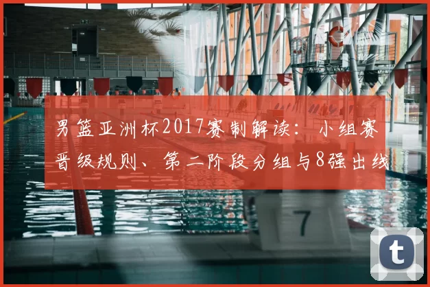 男篮亚洲杯2017赛制解读：小组赛晋级规则、第二阶段分组与8强出线策略