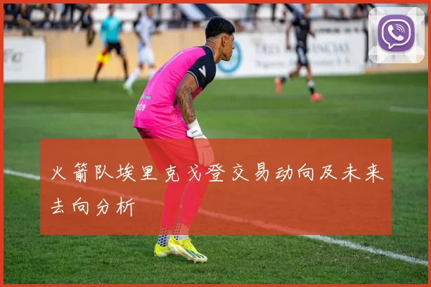 火箭队埃里克戈登交易动向及未来去向分析