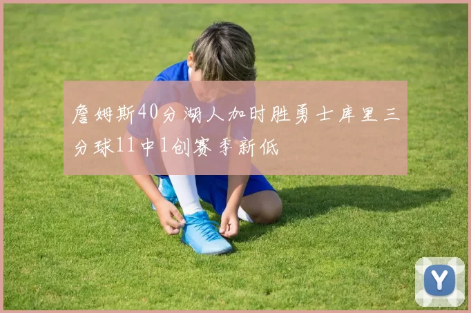 詹姆斯40分湖人加时胜勇士库里三分球11中1创赛季新低